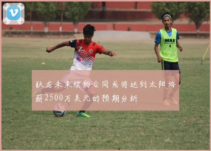狄龙未来续约合同或将达到太阳均薪2500万美元的预期分析