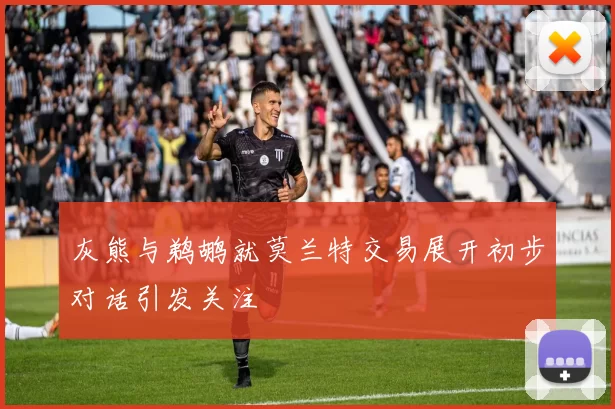 灰熊与鹈鹕就莫兰特交易展开初步对话引发关注